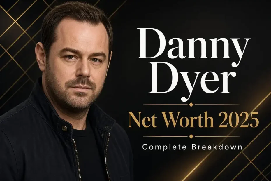 Danny Dyer Net Worth 2025 – Complete Breakdown